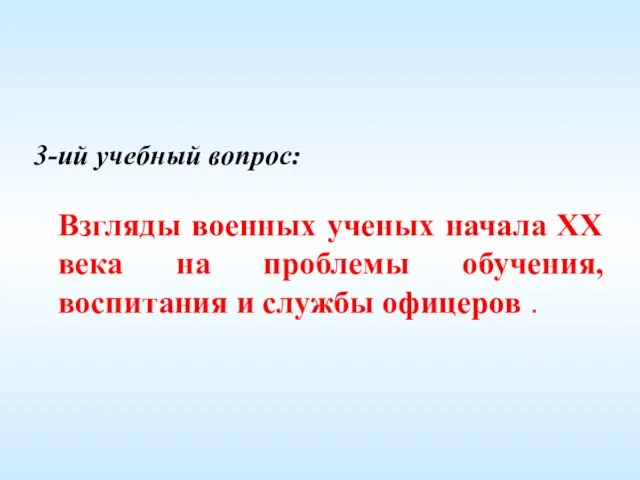 3-ий учебный вопрос: Взгляды военных ученых начала XX века на проблемы обучения,