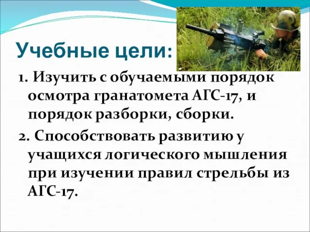 Учебные цели: 1. Изучить с обучаемыми порядок осмотра гранатомета АГС-17, и порядок