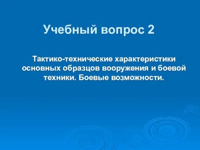 Учебный вопрос 2 Тактико-технические характеристики основных образцов вооружения и боевой техники. Боевые возможности.