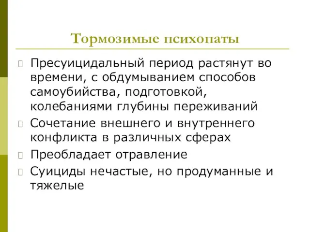 Тормозимые психопаты Пресуицидальный период растянут во времени, с обдумыванием способов самоубийства, подготовкой,