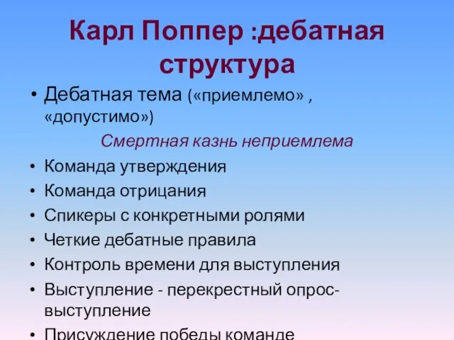 Карл Поппер :дебатная структура Дебатная тема («приемлемо» , «допустимо») Смертная казнь неприемлема