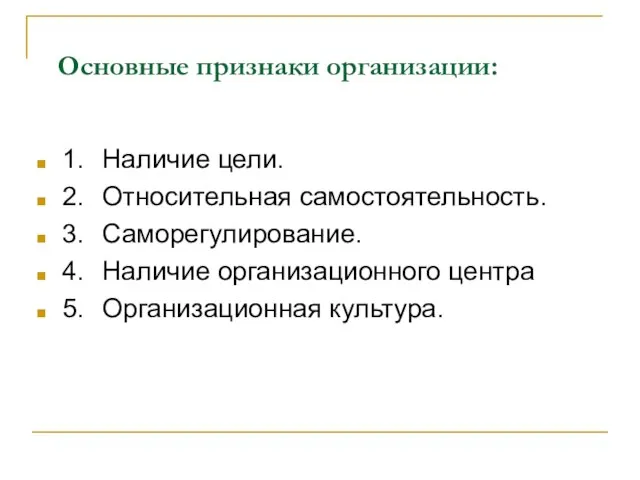 Основные признаки организации: 1. Наличие цели. 2. Относительная самостоятельность. 3. Саморегулирование. 4.