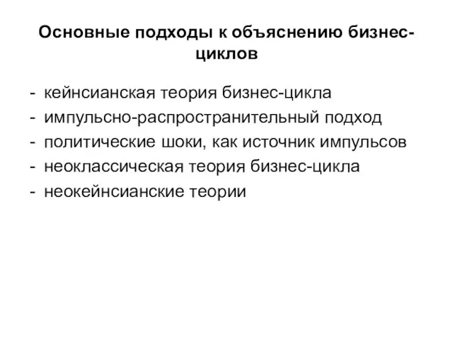 Основные подходы к объяснению бизнес-циклов кейнсианская теория бизнес-цикла импульсно-распространительный подход политические шоки,