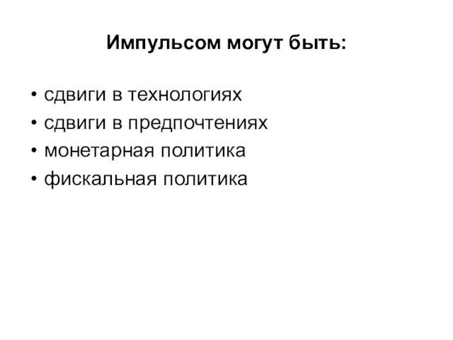 Импульсом могут быть: сдвиги в технологиях сдвиги в предпочтениях монетарная политика фискальная политика