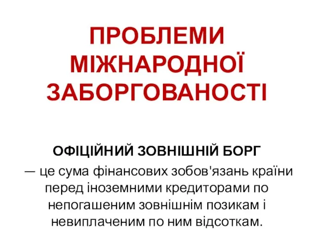 ПРОБЛЕМИ МІЖНАРОДНОЇ ЗАБОРГОВАНОСТІ ОФІЦІЙНИЙ ЗОВНІШНІЙ БОРГ — це сума фінансових зобов'язань країни