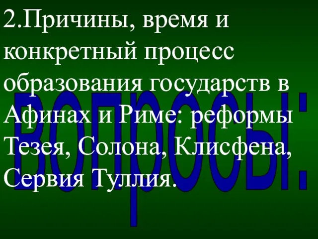 вопросы: 2.Причины, время и конкретный процесс образования государств в Афинах и Риме: