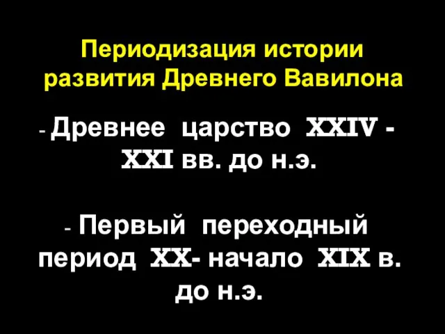 Периодизация истории развития Древнего Вавилона Древнее царство XXIV - XXI вв. до