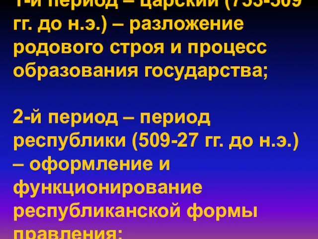 1-й период – царский (753-509 гг. до н.э.) – разложение родового строя