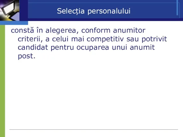 Selecția personalului constă în alegerea, conform anumitor criterii, a celui mai competitiv