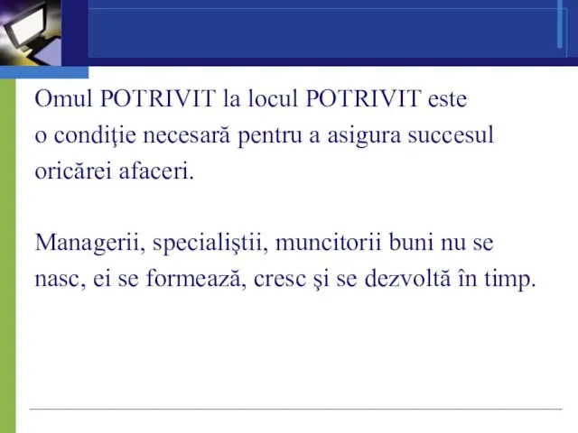 Omul POTRIVIT la locul POTRIVIT este o condiţie necesară pentru a asigura