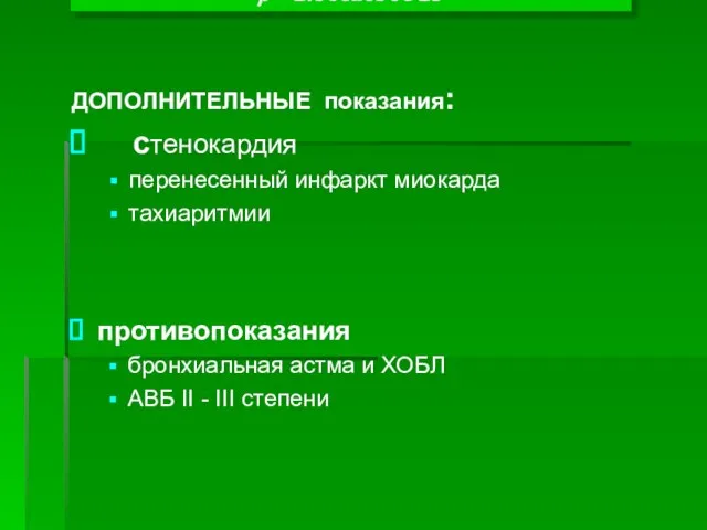 ДОПОЛНИТЕЛЬНЫЕ показания: стенокардия перенесенный инфаркт миокарда тахиаритмии противопоказания бронхиальная астма и ХОБЛ