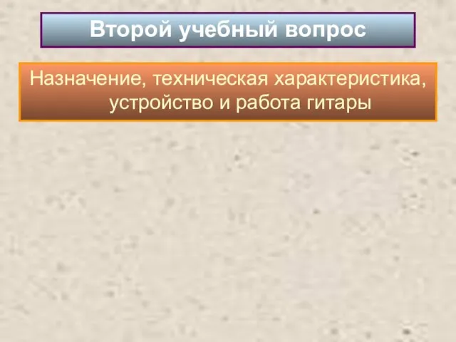 Назначение, техническая характеристика, устройство и работа гитары Второй учебный вопрос