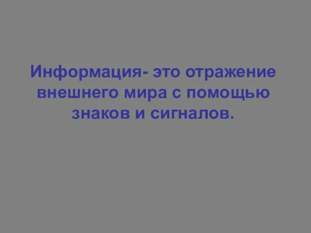 Информация- это отражение внешнего мира с помощью знаков и сигналов.