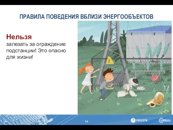 ПРАВИЛА ПОВЕДЕНИЯ ВБЛИЗИ ЭНЕРГООБЪЕКТОВ Нельзя залезать за ограждение подстанции! Это опасно для жизни!