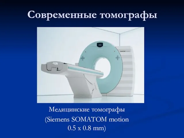 Современные томографы Медицинские томографы (Siemens SOMATOM motion 0.5 x 0.8 mm)