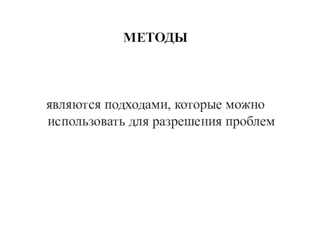 МЕТОДЫ являются подходами, которые можно использовать для разрешения проблем