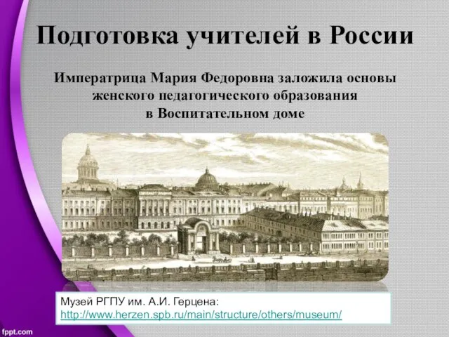 Подготовка учителей в России Императрица Мария Федоровна заложила основы женского педагогического образования