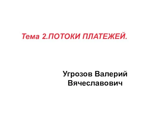 Тема 2.ПОТОКИ ПЛАТЕЖЕЙ. Угрозов Валерий Вячеславович