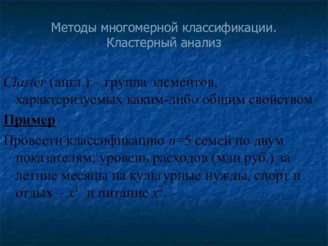 Методы многомерной классификации. Кластерный анализ Claster (англ.) – группа элементов, характеризуемых каким-либо