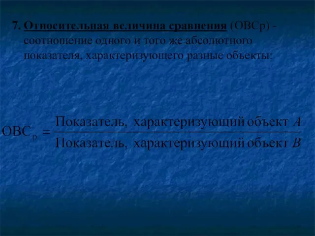 7. Относительная величина сравнения (ОВСр) - соотношение одного и того же абсолютного показателя, характеризующего разные объекты: