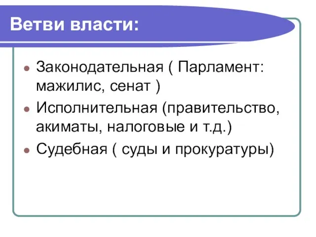 Ветви власти: Законодательная ( Парламент: мажилис, сенат ) Исполнительная (правительство, акиматы, налоговые