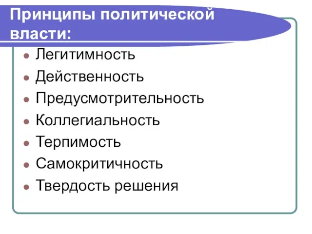 Принципы политической власти: Легитимность Действенность Предусмотрительность Коллегиальность Терпимость Самокритичность Твердость решения