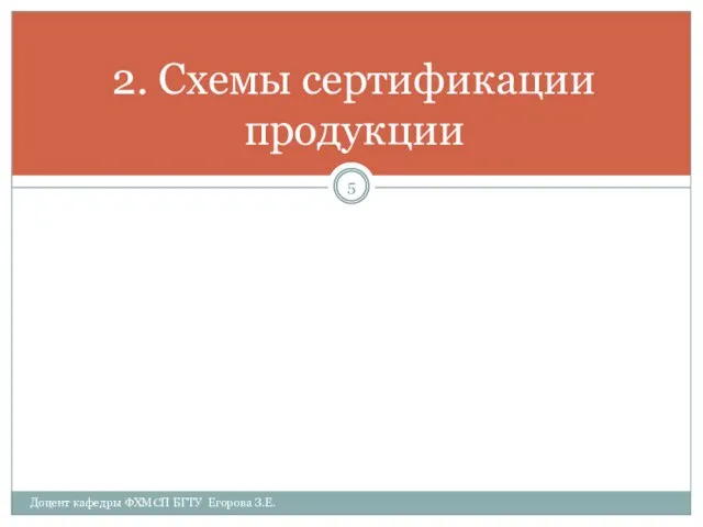 2. Схемы сертификации продукции Доцент кафедры ФХМСП БГТУ Егорова З.Е.