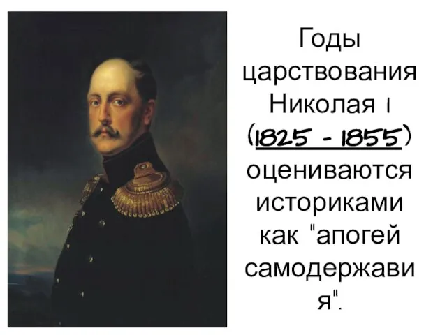 Годы царствования Николая I (1825 - 1855) оцениваются историками как "апогей самодержавия".