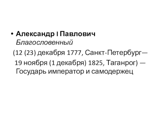 Александр I Павлович Благословенный (12 (23) декабря 1777, Санкт-Петербург— 19 ноября (1