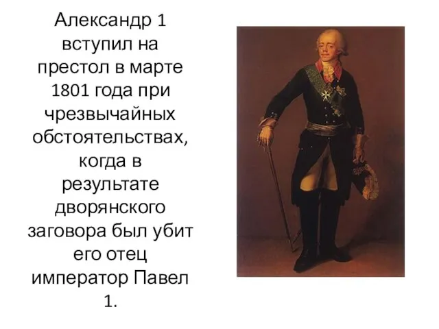 Александр 1 вступил на престол в марте 1801 года при чрезвычайных обстоятельствах,