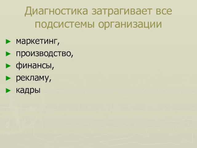 Диагностика затрагивает все подсистемы организации маркетинг, производство, финансы, рекламу, кадры