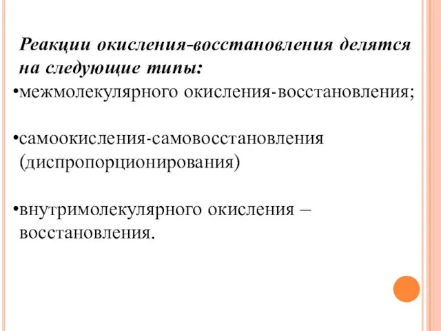 Реакции окисления-восстановления делятся на следующие типы: межмолекулярного окисления-восстановления; самоокисления-самовосстановления (диспропорционирования) внутримолекулярного окисления – восстановления.