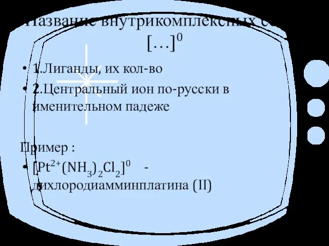 Название внутрикомплексных солей […]0 1.Лиганды, их кол-во 2.Центральный ион по-русски в именительном