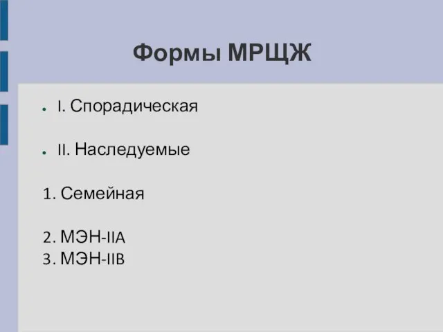 Формы МРЩЖ I. Спорадическая II. Наследуемые 1. Семейная 2. МЭН-IIA 3. МЭН-IIB