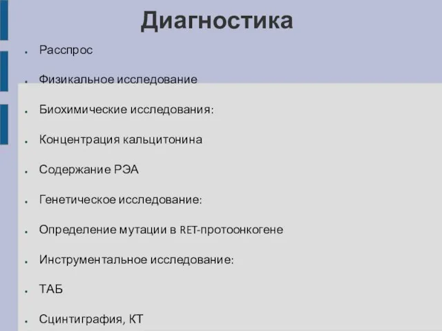 Диагностика Расспрос Физикальное исследование Биохимические исследования: Концентрация кальцитонина Содержание РЭА Генетическое исследование: