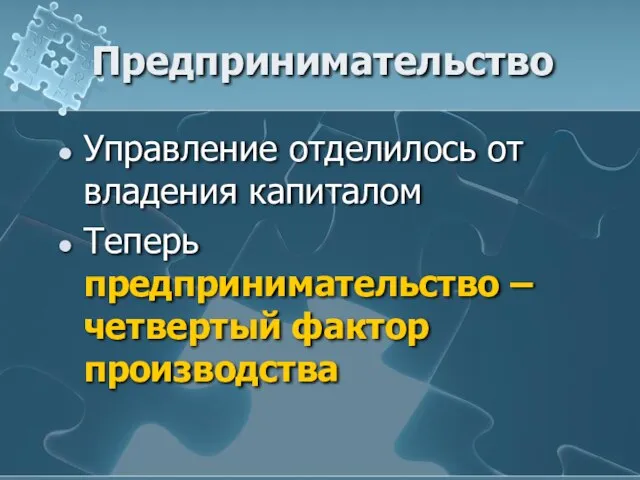 Предпринимательство Управление отделилось от владения капиталом Теперь предпринимательство – четвертый фактор производства