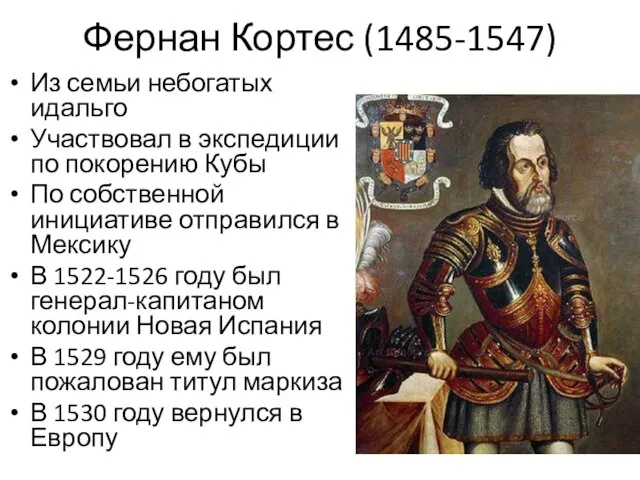 Фернан Кортес (1485-1547) Из семьи небогатых идальго Участвовал в экспедиции по покорению