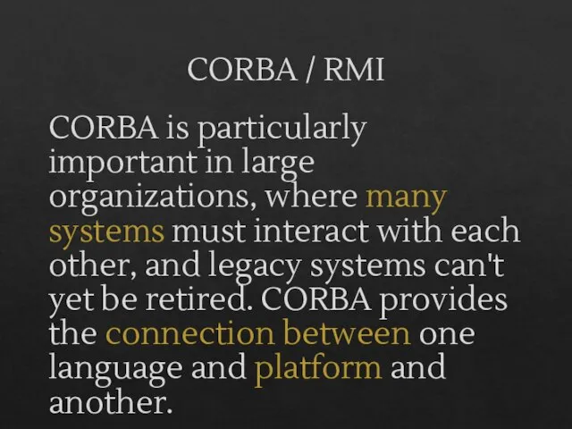 CORBA / RMI CORBA is particularly important in large organizations, where many