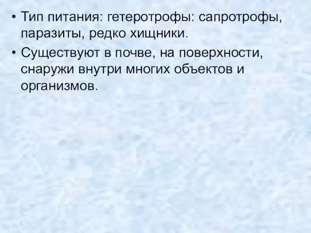 Тип питания: гетеротрофы: сапротрофы, паразиты, редко хищники. Существуют в почве, на поверхности,