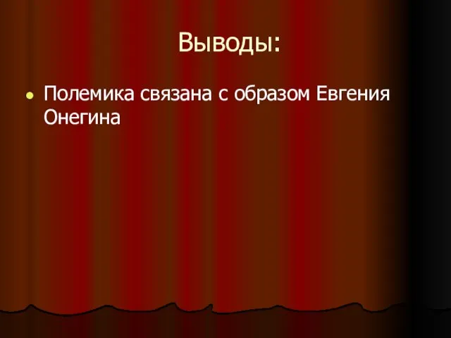 Выводы: Полемика связана с образом Евгения Онегина