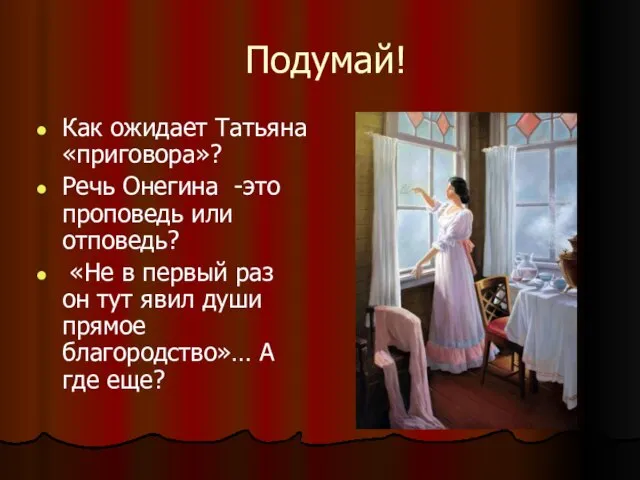 Подумай! Как ожидает Татьяна «приговора»? Речь Онегина -это проповедь или отповедь? «Не