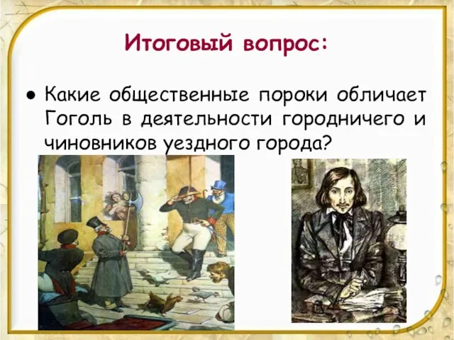 Итоговый вопрос: Какие общественные пороки обличает Гоголь в деятельности городничего и чиновников уездного города?