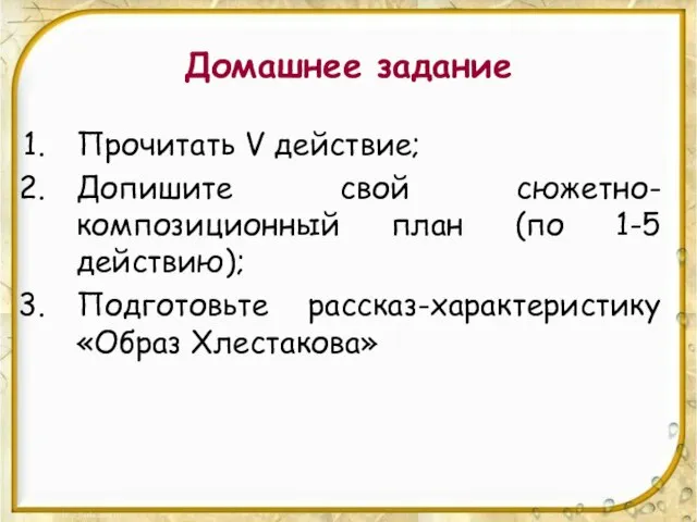 Домашнее задание Прочитать V действие; Допишите свой сюжетно-композиционный план (по 1-5 действию); Подготовьте рассказ-характеристику «Образ Хлестакова»