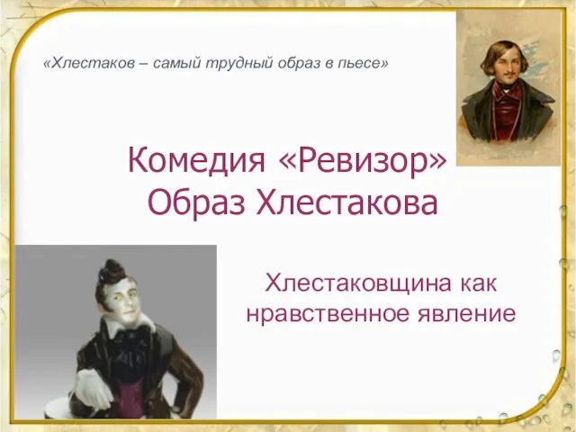 Комедия «Ревизор» Образ Хлестакова Хлестаковщина как нравственное явление «Хлестаков – самый трудный образ в пьесе»