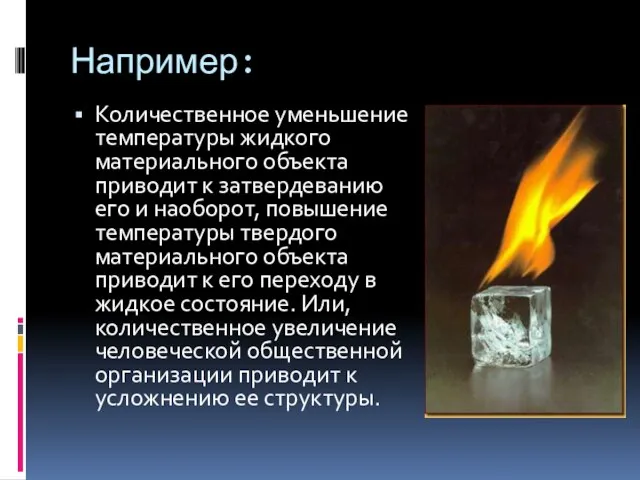 Например: Количественное уменьшение температуры жидкого материального объекта приводит к затвердеванию его и
