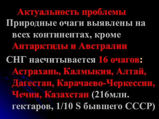 Актуальность проблемы Природные очаги выявлены на всех континентах, кроме Антарктиды и Австралии