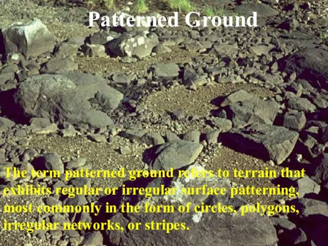 Patterned Ground The term patterned ground refers to terrain that exhibits regular