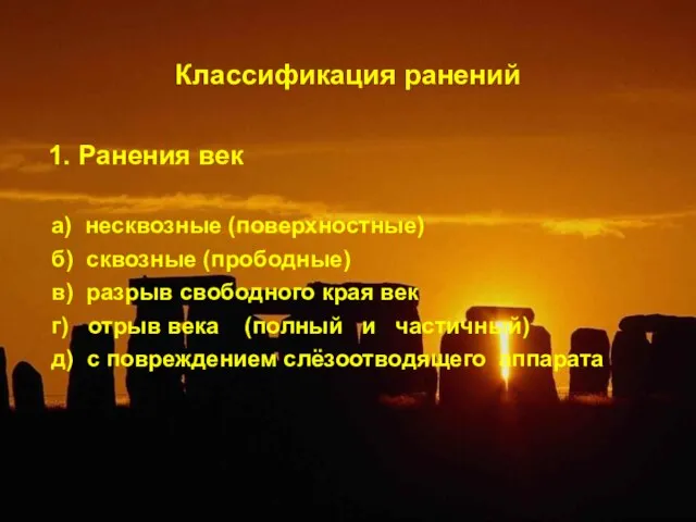 Классификация ранений 1. Ранения век а) несквозные (поверхностные) б) сквозные (прободные) в)