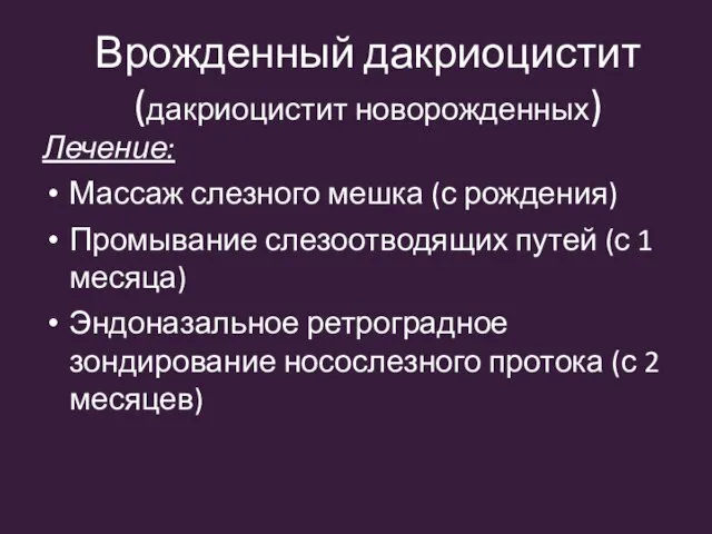 Лечение: Массаж слезного мешка (с рождения) Промывание слезоотводящих путей (с 1 месяца)