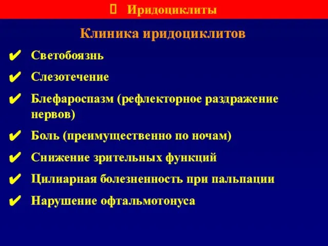 Клиника иридоциклитов Светобоязнь Слезотечение Блефароспазм (рефлекторное раздражение нервов) Боль (преимущественно по ночам)